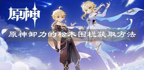 《原神》卸力的松木围栏获取方法