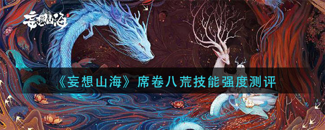 《妄想山海》席卷八荒技能强度介绍