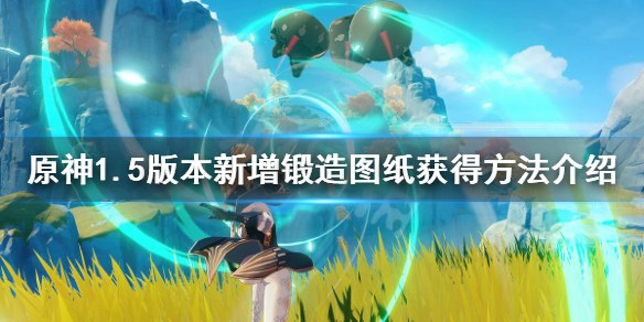 《原神》1.5版本新增锻造图纸在哪 1.5版本新增锻造图纸获得方法介绍