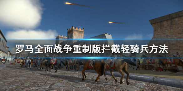 《罗马全面战争重制版》怎么拦截轻骑兵 拦截轻骑兵方法