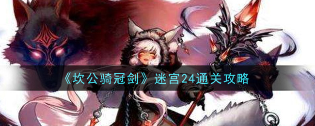 《坎公骑冠剑》迷宫24通关方法