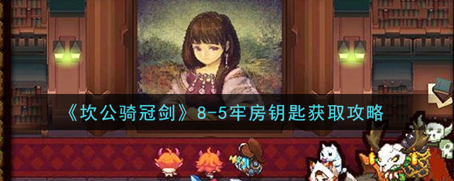 《坎公骑冠剑》8-5牢房钥匙获取方法