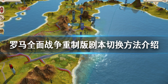 《罗马全面战争重制版》剧本怎么切换？剧本切换方法介绍
