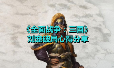 《全面战争：三国》刘宠破局心得分享