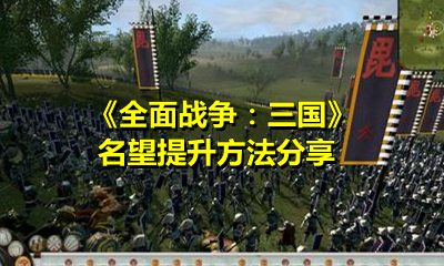《全面战争：三国》名望提升方法分享
