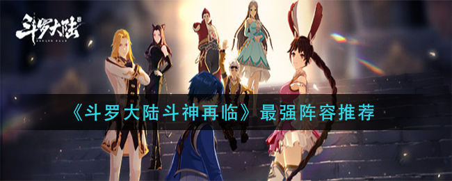 《斗罗大陆斗神再临》最强阵容介绍