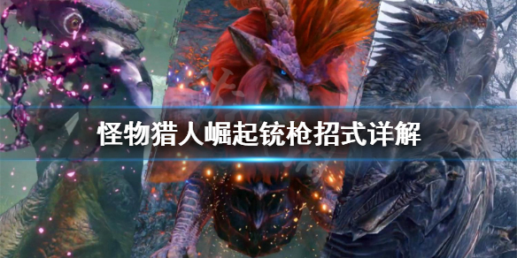 《怪物猎人崛起》铳枪招式怎么用 铳枪招式详解
