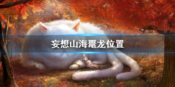 《妄想山海》鼍龙位置攻略
