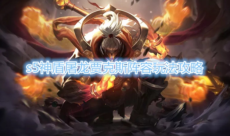 《云顶之弈》s5神盾屠龙贾克斯阵容玩法介绍