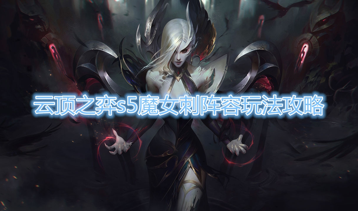 云顶之弈s5魔女刺阵容玩法介绍