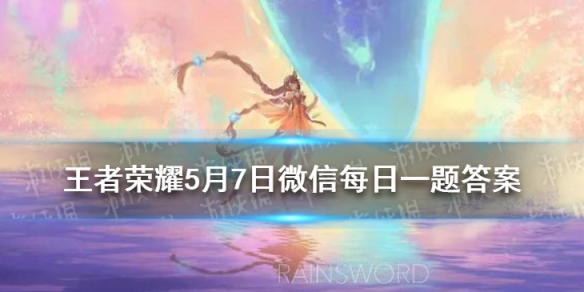 浪漫初夏来临，全新兑换商店上线！玩家可以在5月7日-6月7日收集____，即可兑换永久英雄自选宝箱等奖励？ 王者荣耀5月7日微信每日一题答案