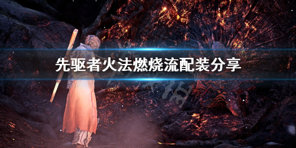 《先驱者》火法燃烧流怎么玩 火法燃烧流配装分享