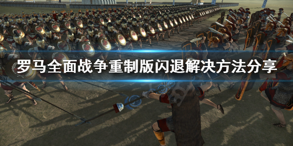 《罗马全面战争重制版》闪退怎么办 闪退解决方法分享