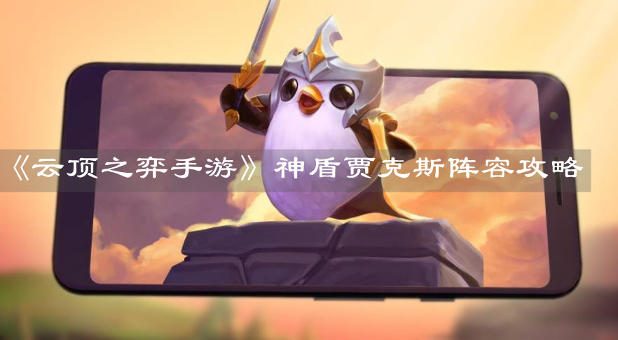 《云顶之弈手游》神盾贾克斯阵容攻略 《云顶之弈手游》神盾贾克斯阵容攻略