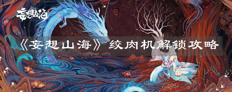 《妄想山海》绞肉机解锁攻略