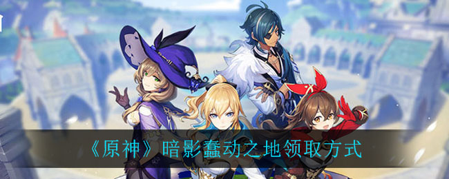 《原神》暗影蠢动之地领取方法