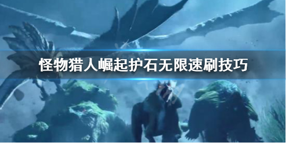 《怪物猎人崛起》怎么无限刷护石 护石无限速刷技巧