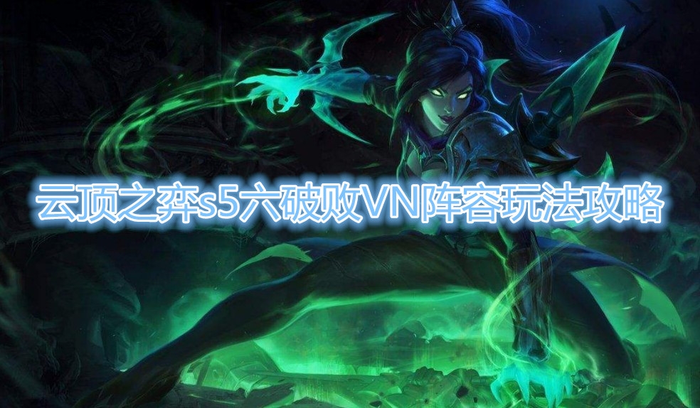 《云顶之弈》s5六破败VN阵容玩法推荐