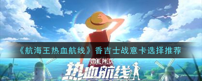 《航海王热血航线》香吉士战意卡选择介绍