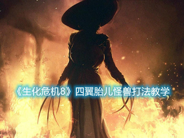 《生化危机8》四翼胎儿怪兽打法