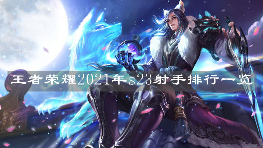《王者荣耀》2021年s23射手排行一览