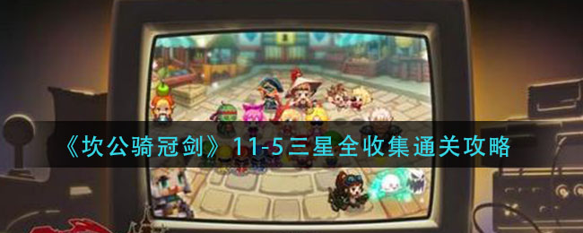 《坎公骑冠剑》11-5三星全收集通关方法