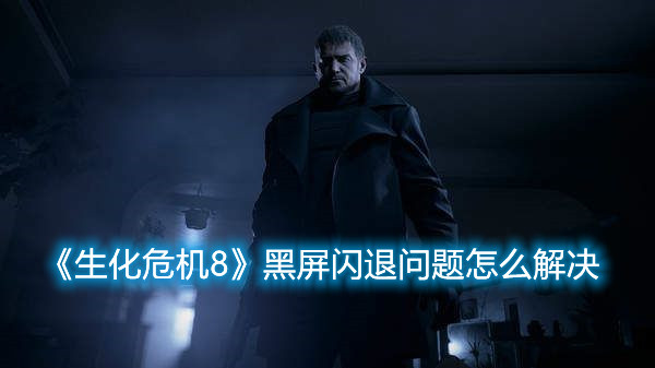 《生化危机8》黑屏闪退问题怎么解决