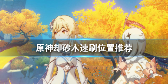 《原神》却砂木哪里最多？却砂木速刷位置推荐