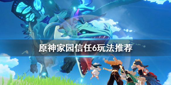 《原神》尘歌壶信任6要买树脂吗 家园信任6玩法推荐