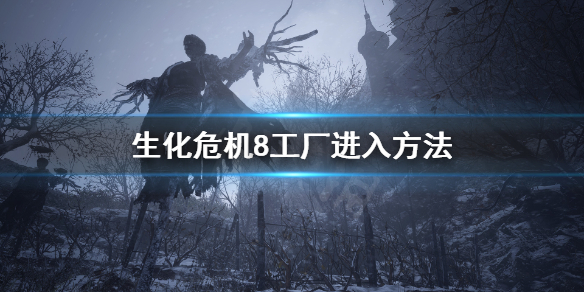 《生化危机8》海森伯格工厂铁网怎么破？工厂进入方法