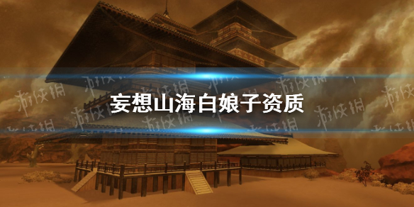 《妄想山海》白娘子资质 白娘子资质介绍