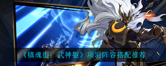 《镇魂街：武神躯》项羽阵容搭配一览
