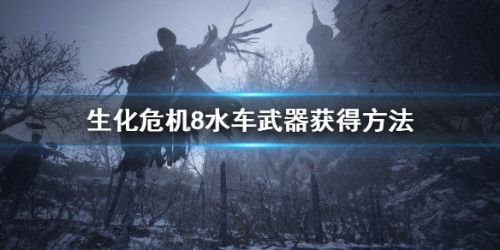 生化危机8水车武器怎么获得 水车武器获得方法
