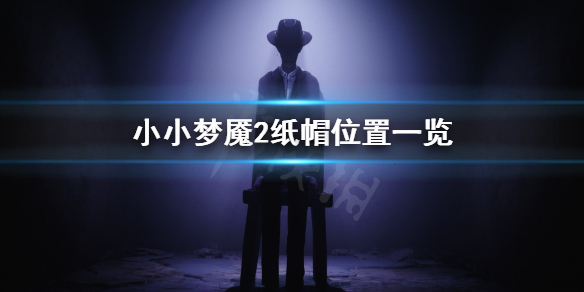 《小小梦魇2》纸帽去哪找 纸帽位置一览