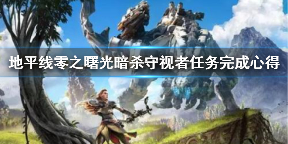 《地平线零之曙光》暗杀守视者任务怎么做？暗杀守视者任务完成心得