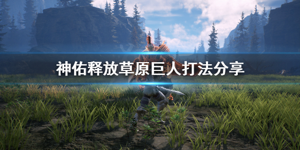 《神佑释放》草原巨人怎么打？草原巨人打法分享