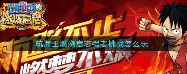 《航海王燃烧意志》强者挑战玩法推荐