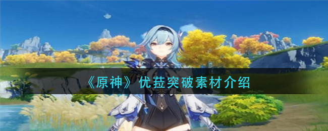 《原神》优菈突破素材讲解