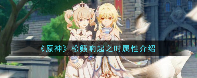 《原神》松籁响起之时属性详解
