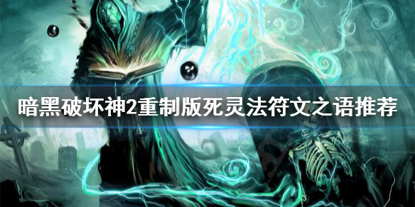 《暗黑破坏神2重制版》死灵法师怎么搭配符文之语 死灵法符文之语推荐