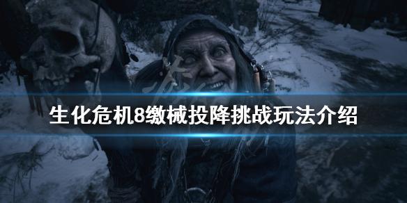 《生化危机8》缴械投降挑战怎么玩？缴械投降挑战玩法介绍