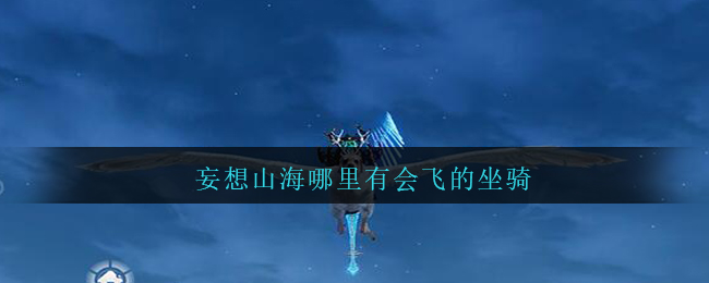 《妄想山海》会飞的坐骑位置介绍