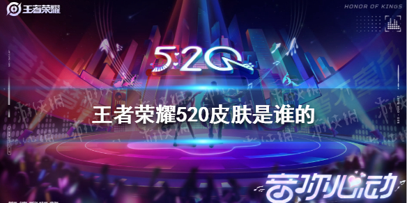 《王者荣耀》520皮肤是谁的 520皮肤2021