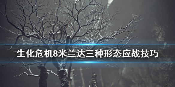 《生化危机8》米兰达三种形态怎么打？米兰达三种形态应战技巧