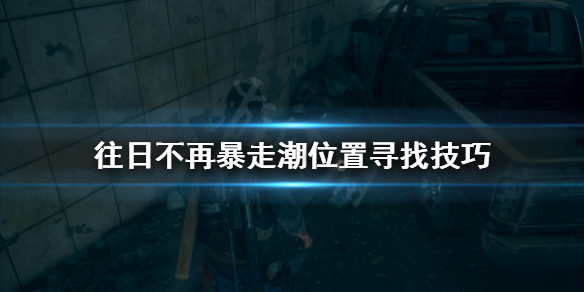 《往日不再》暴走潮位置怎么找？暴走潮位置寻找技巧