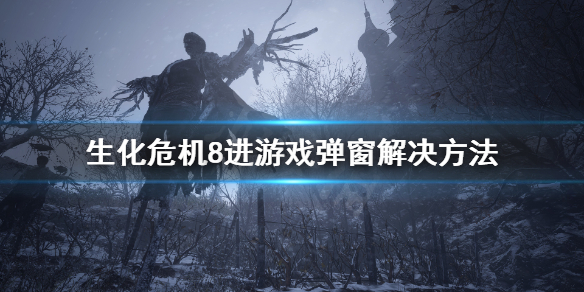 《生化危机8》进游戏弹窗怎么办？进游戏弹窗解决方法