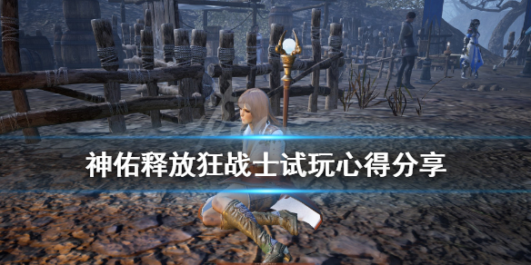《神佑释放》狂战士好用吗？狂战士试玩心得分享