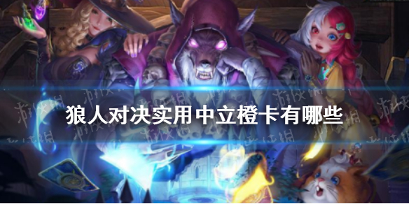 《狼人对决》实用中立橙卡有哪些 中立橙卡实用推荐
