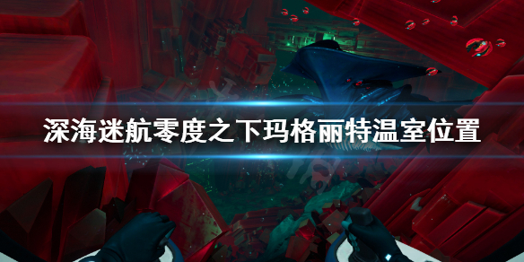 《深海迷航零度之下》玛格丽特温室在哪？玛格丽特温室位置