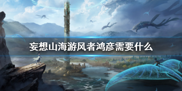 《妄想山海》游风者鸿彦需要什么 鸿彦招募材料介绍